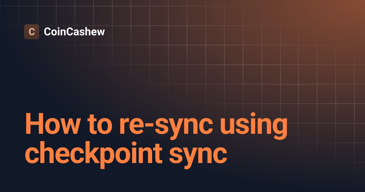 How to re-sync using checkpoint sync | CoinCashew